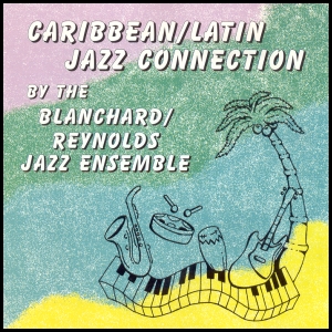 Blanchard/Reynolds Jazz Ensemble-Caribbean/Latin Jazz Connection